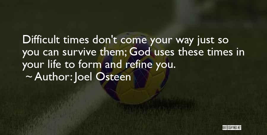 Joel Osteen Quotes: Difficult Times Don't Come Your Way Just So You Can Survive Them; God Uses These Times In Your Life To