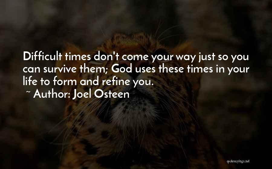 Joel Osteen Quotes: Difficult Times Don't Come Your Way Just So You Can Survive Them; God Uses These Times In Your Life To