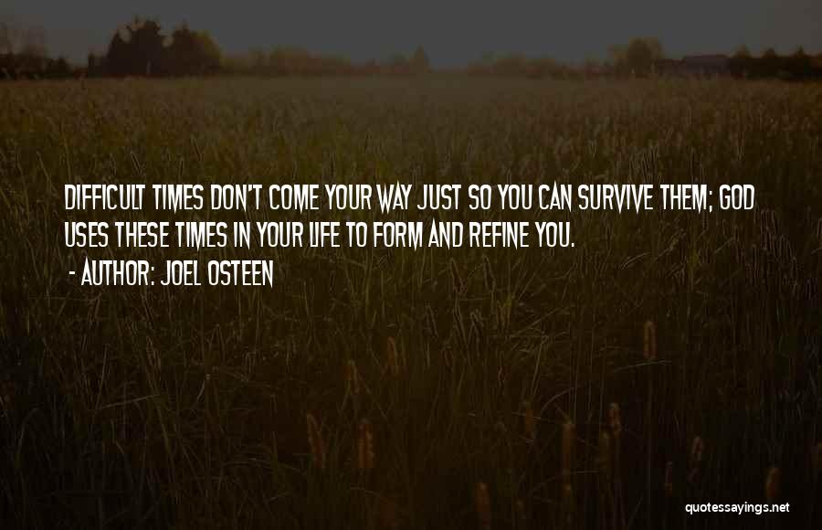 Joel Osteen Quotes: Difficult Times Don't Come Your Way Just So You Can Survive Them; God Uses These Times In Your Life To