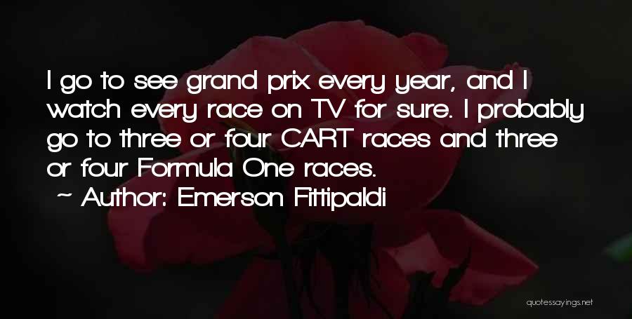 Emerson Fittipaldi Quotes: I Go To See Grand Prix Every Year, And I Watch Every Race On Tv For Sure. I Probably Go