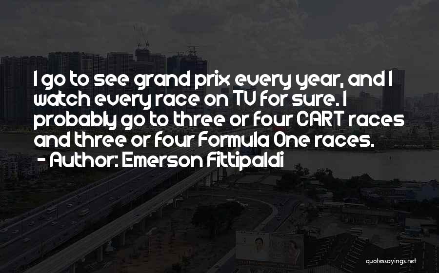 Emerson Fittipaldi Quotes: I Go To See Grand Prix Every Year, And I Watch Every Race On Tv For Sure. I Probably Go