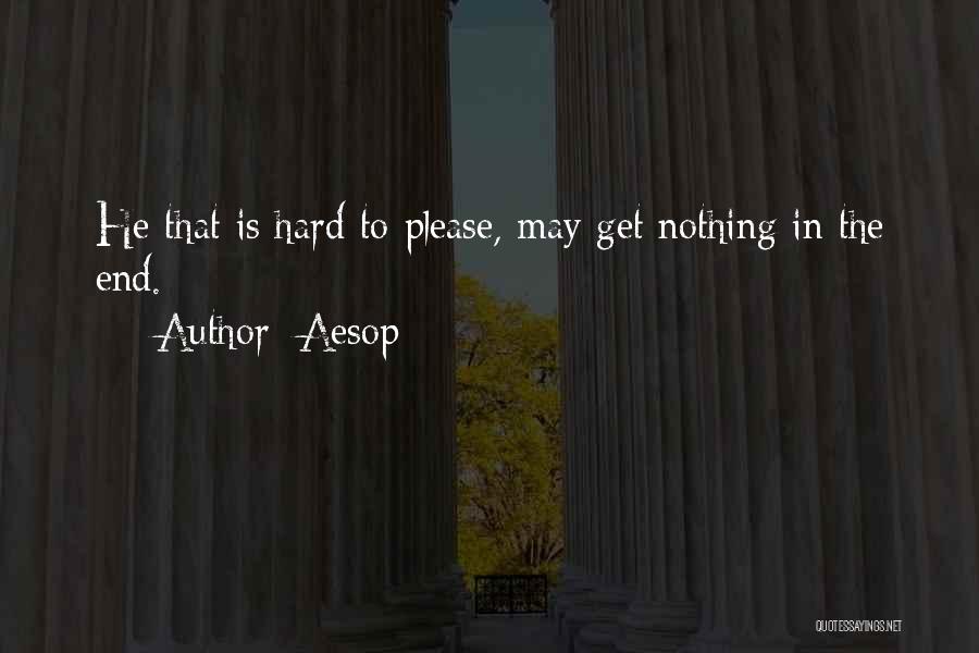 Aesop Quotes: He That Is Hard To Please, May Get Nothing In The End.