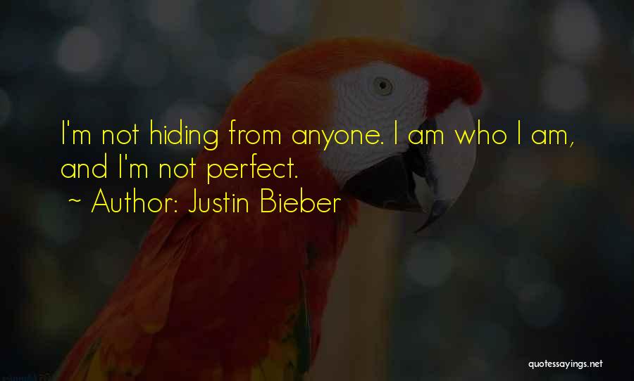 Justin Bieber Quotes: I'm Not Hiding From Anyone. I Am Who I Am, And I'm Not Perfect.