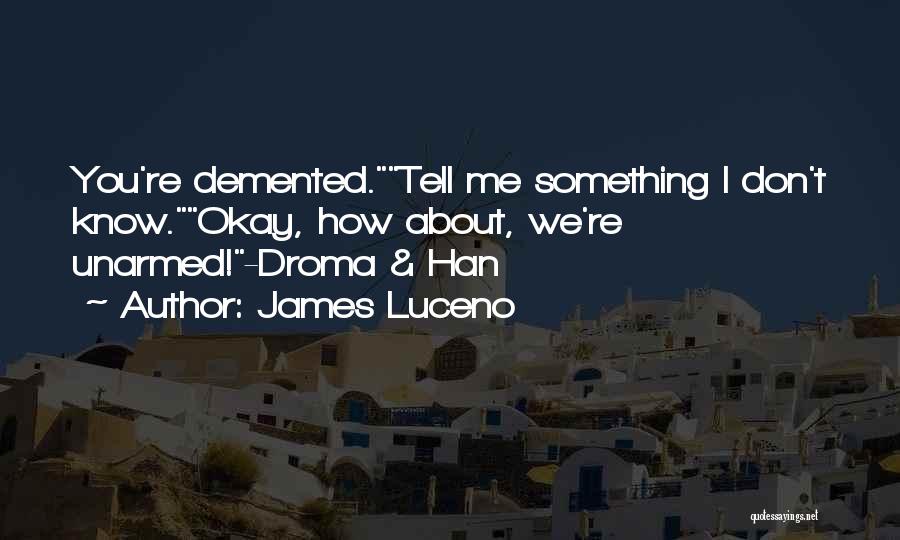 James Luceno Quotes: You're Demented.tell Me Something I Don't Know.okay, How About, We're Unarmed!-droma & Han