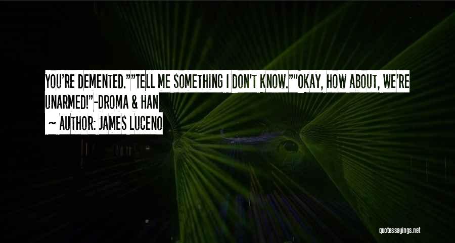 James Luceno Quotes: You're Demented.tell Me Something I Don't Know.okay, How About, We're Unarmed!-droma & Han