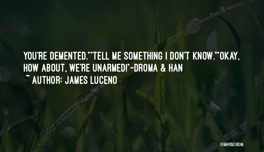 James Luceno Quotes: You're Demented.tell Me Something I Don't Know.okay, How About, We're Unarmed!-droma & Han