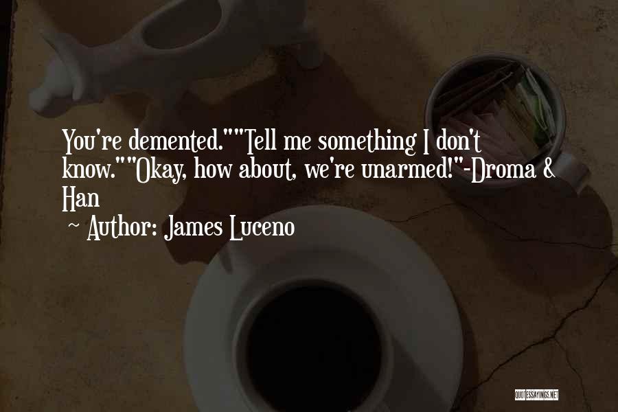 James Luceno Quotes: You're Demented.tell Me Something I Don't Know.okay, How About, We're Unarmed!-droma & Han