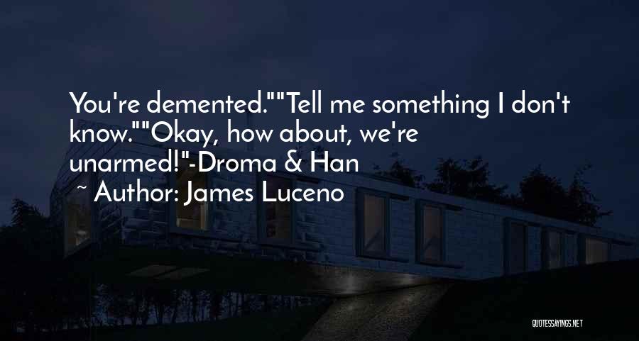 James Luceno Quotes: You're Demented.tell Me Something I Don't Know.okay, How About, We're Unarmed!-droma & Han