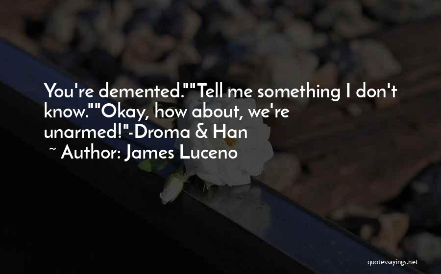James Luceno Quotes: You're Demented.tell Me Something I Don't Know.okay, How About, We're Unarmed!-droma & Han