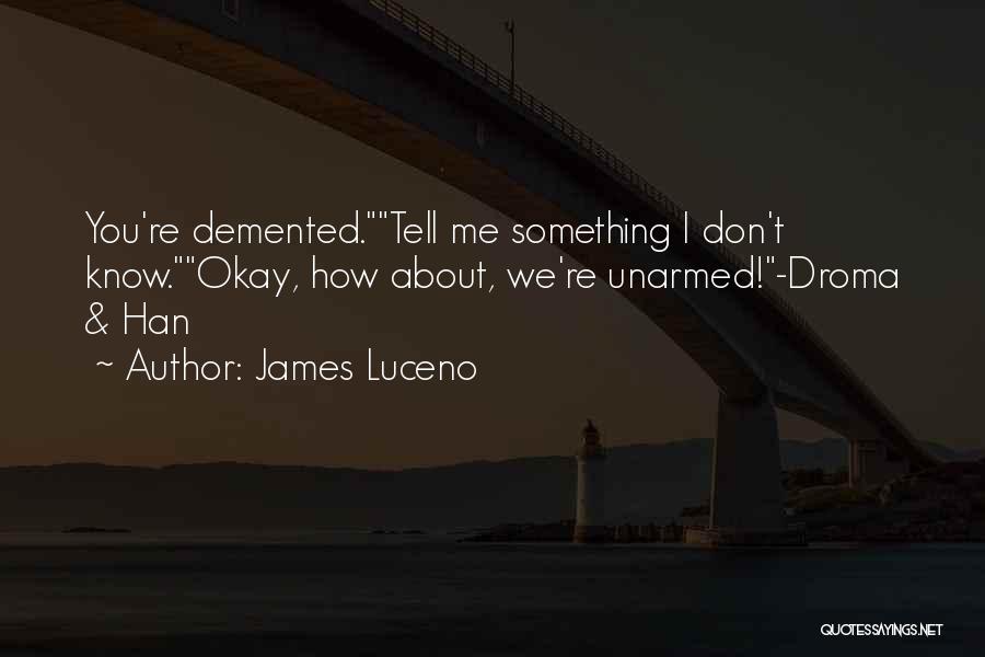 James Luceno Quotes: You're Demented.tell Me Something I Don't Know.okay, How About, We're Unarmed!-droma & Han