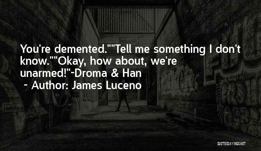 James Luceno Quotes: You're Demented.tell Me Something I Don't Know.okay, How About, We're Unarmed!-droma & Han