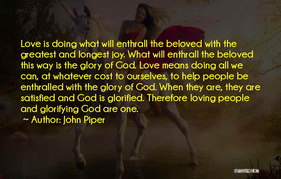 John Piper Quotes: Love Is Doing What Will Enthrall The Beloved With The Greatest And Longest Joy. What Will Enthrall The Beloved This