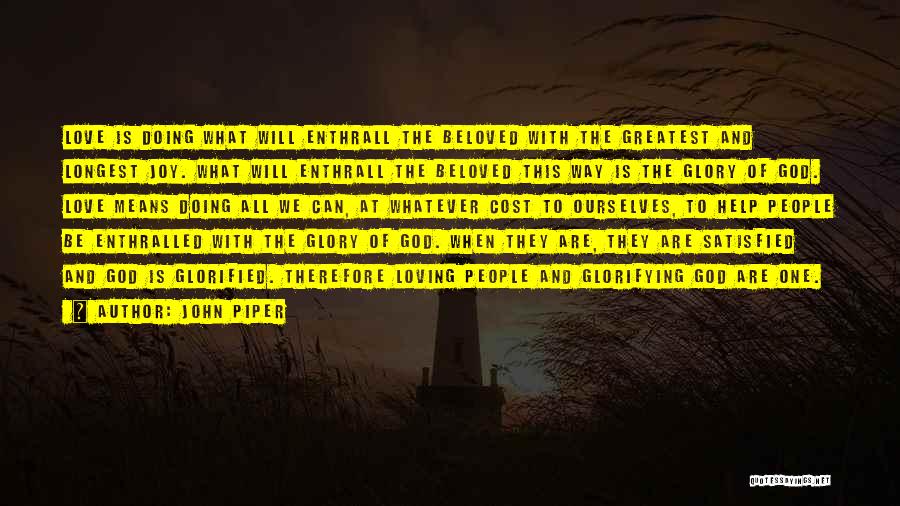 John Piper Quotes: Love Is Doing What Will Enthrall The Beloved With The Greatest And Longest Joy. What Will Enthrall The Beloved This