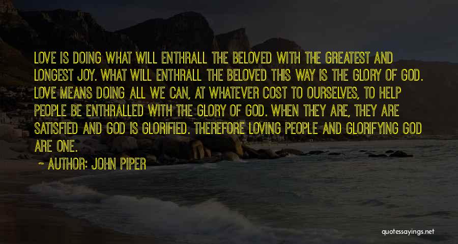 John Piper Quotes: Love Is Doing What Will Enthrall The Beloved With The Greatest And Longest Joy. What Will Enthrall The Beloved This