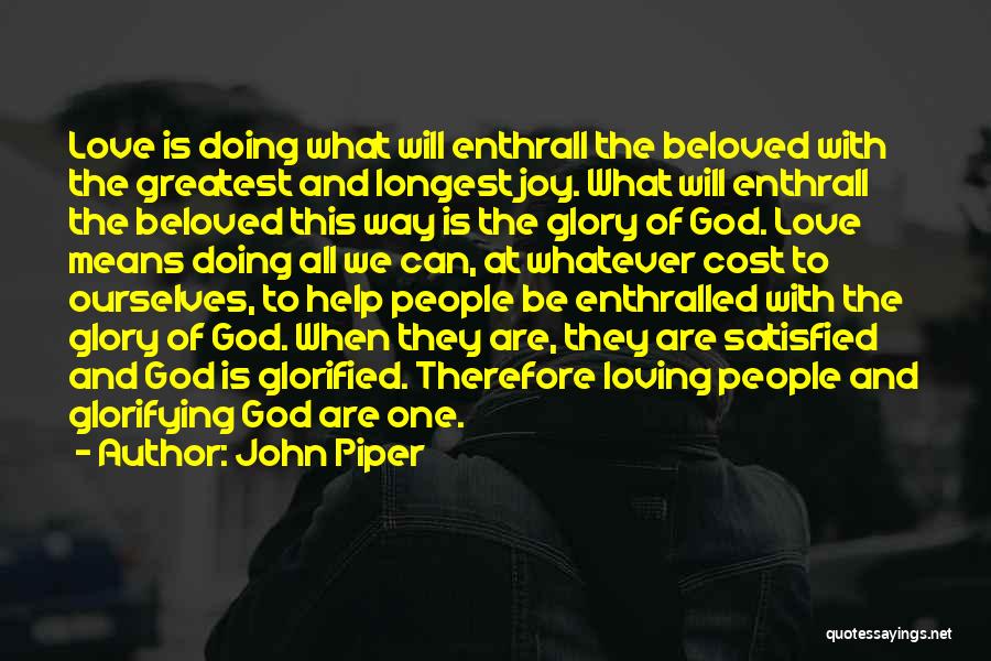 John Piper Quotes: Love Is Doing What Will Enthrall The Beloved With The Greatest And Longest Joy. What Will Enthrall The Beloved This