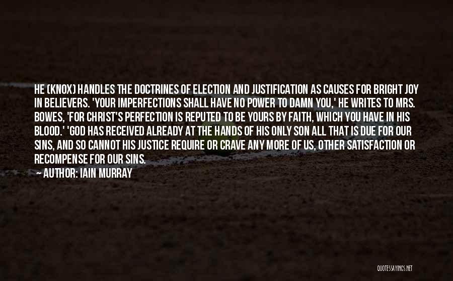 Iain Murray Quotes: He (knox) Handles The Doctrines Of Election And Justification As Causes For Bright Joy In Believers. 'your Imperfections Shall Have