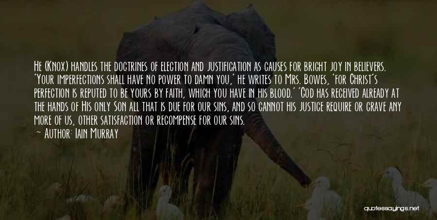 Iain Murray Quotes: He (knox) Handles The Doctrines Of Election And Justification As Causes For Bright Joy In Believers. 'your Imperfections Shall Have