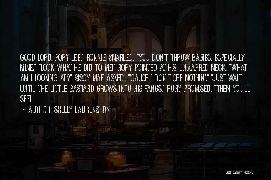 Shelly Laurenston Quotes: Good Lord, Rory Lee! Ronnie Snarled. You Don't Throw Babies! Especially Mine! Look What He Did To Me! Rory Pointed