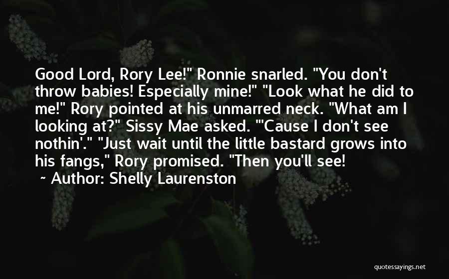 Shelly Laurenston Quotes: Good Lord, Rory Lee! Ronnie Snarled. You Don't Throw Babies! Especially Mine! Look What He Did To Me! Rory Pointed