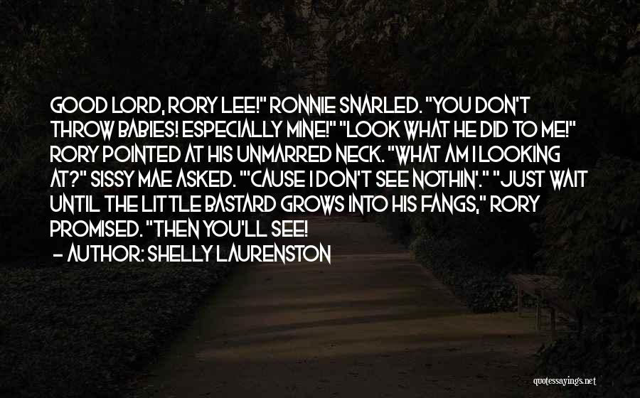 Shelly Laurenston Quotes: Good Lord, Rory Lee! Ronnie Snarled. You Don't Throw Babies! Especially Mine! Look What He Did To Me! Rory Pointed