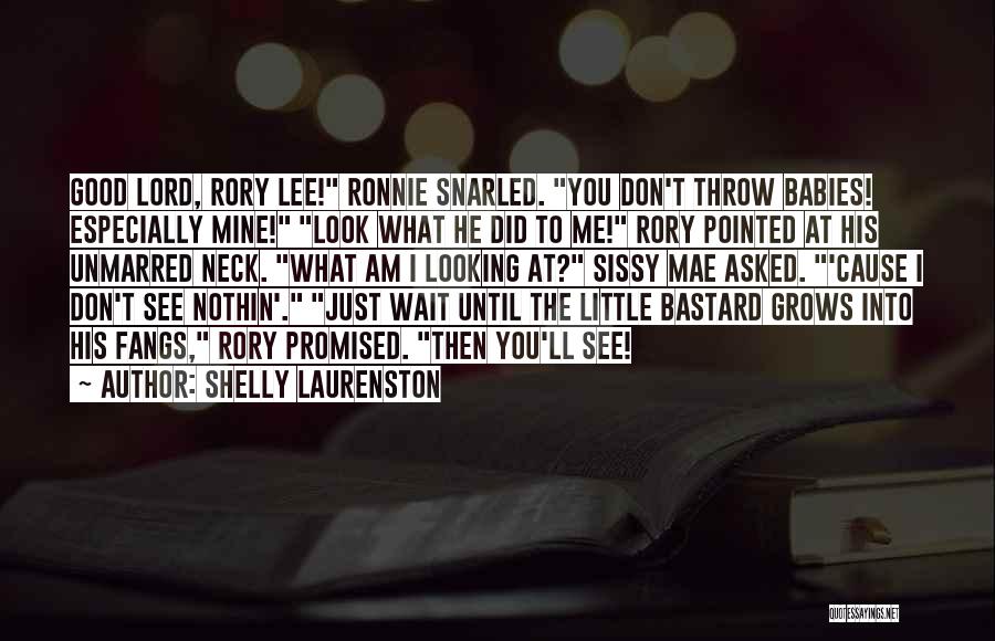 Shelly Laurenston Quotes: Good Lord, Rory Lee! Ronnie Snarled. You Don't Throw Babies! Especially Mine! Look What He Did To Me! Rory Pointed