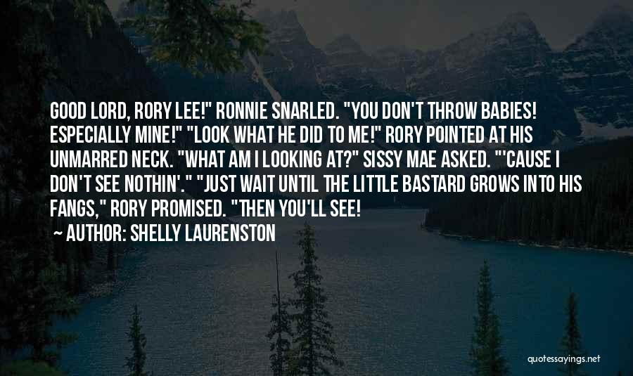 Shelly Laurenston Quotes: Good Lord, Rory Lee! Ronnie Snarled. You Don't Throw Babies! Especially Mine! Look What He Did To Me! Rory Pointed