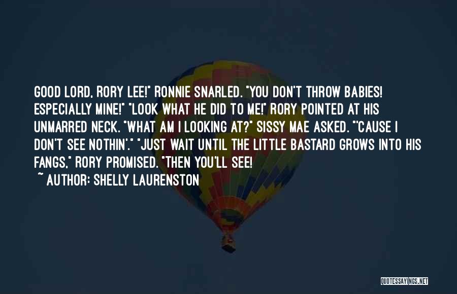 Shelly Laurenston Quotes: Good Lord, Rory Lee! Ronnie Snarled. You Don't Throw Babies! Especially Mine! Look What He Did To Me! Rory Pointed