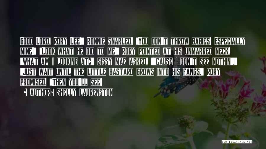 Shelly Laurenston Quotes: Good Lord, Rory Lee! Ronnie Snarled. You Don't Throw Babies! Especially Mine! Look What He Did To Me! Rory Pointed