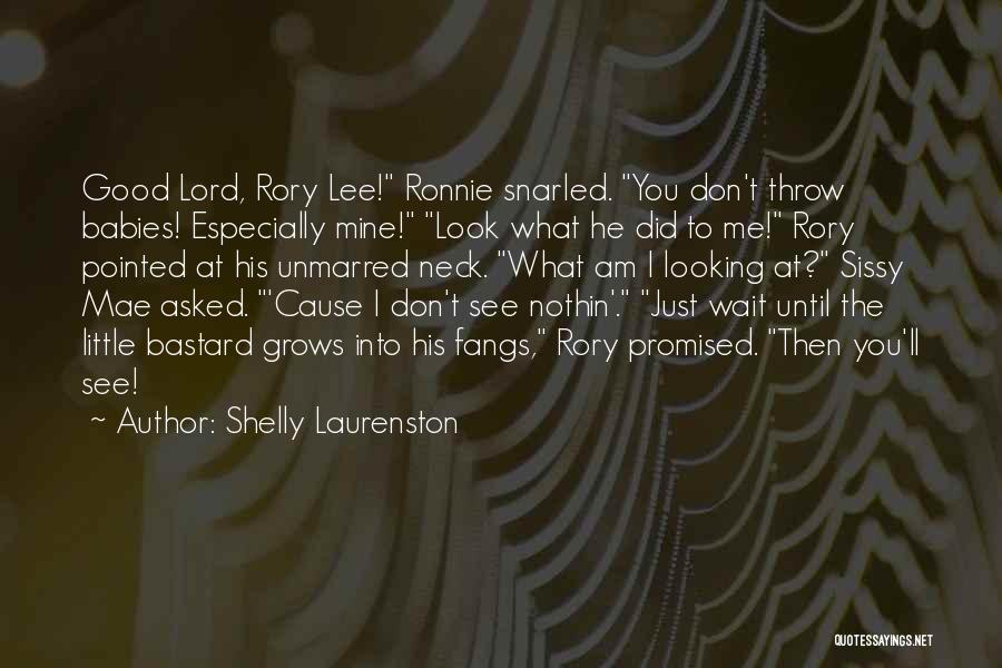 Shelly Laurenston Quotes: Good Lord, Rory Lee! Ronnie Snarled. You Don't Throw Babies! Especially Mine! Look What He Did To Me! Rory Pointed