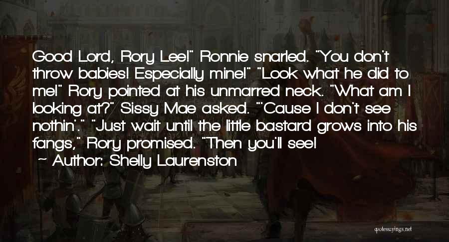 Shelly Laurenston Quotes: Good Lord, Rory Lee! Ronnie Snarled. You Don't Throw Babies! Especially Mine! Look What He Did To Me! Rory Pointed