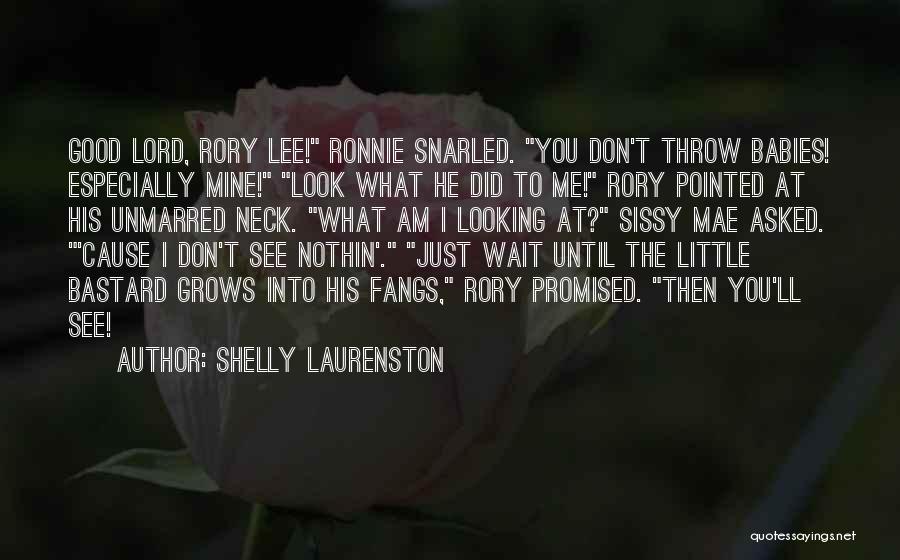 Shelly Laurenston Quotes: Good Lord, Rory Lee! Ronnie Snarled. You Don't Throw Babies! Especially Mine! Look What He Did To Me! Rory Pointed