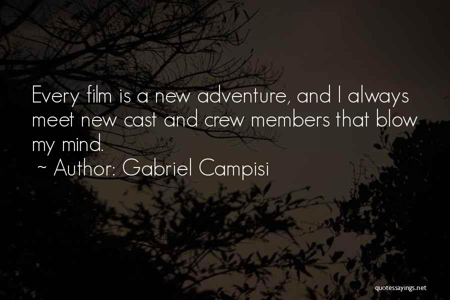 Gabriel Campisi Quotes: Every Film Is A New Adventure, And I Always Meet New Cast And Crew Members That Blow My Mind.