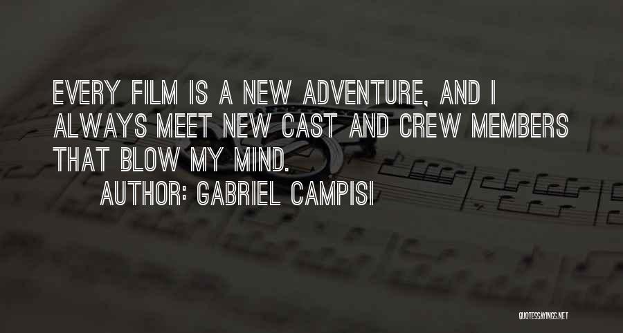 Gabriel Campisi Quotes: Every Film Is A New Adventure, And I Always Meet New Cast And Crew Members That Blow My Mind.