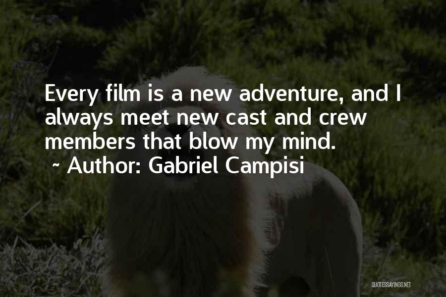 Gabriel Campisi Quotes: Every Film Is A New Adventure, And I Always Meet New Cast And Crew Members That Blow My Mind.