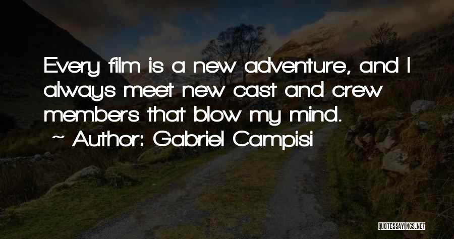Gabriel Campisi Quotes: Every Film Is A New Adventure, And I Always Meet New Cast And Crew Members That Blow My Mind.