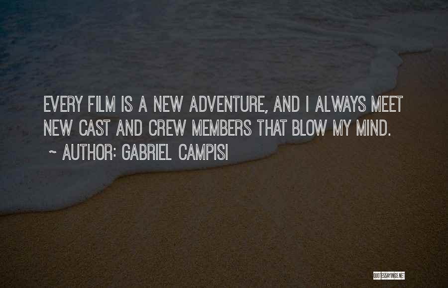 Gabriel Campisi Quotes: Every Film Is A New Adventure, And I Always Meet New Cast And Crew Members That Blow My Mind.