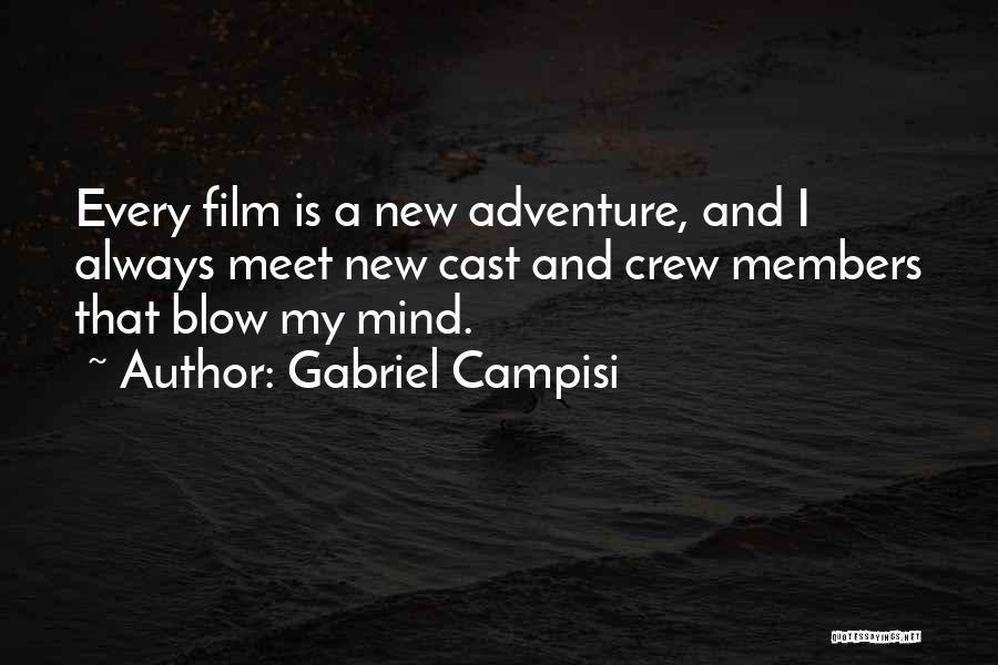 Gabriel Campisi Quotes: Every Film Is A New Adventure, And I Always Meet New Cast And Crew Members That Blow My Mind.