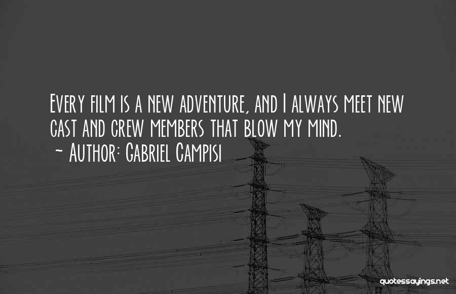 Gabriel Campisi Quotes: Every Film Is A New Adventure, And I Always Meet New Cast And Crew Members That Blow My Mind.