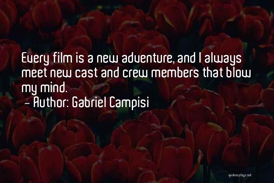 Gabriel Campisi Quotes: Every Film Is A New Adventure, And I Always Meet New Cast And Crew Members That Blow My Mind.