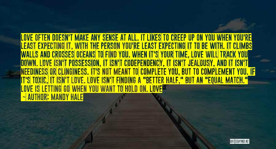 Mandy Hale Quotes: Love Often Doesn't Make Any Sense At All. It Likes To Creep Up On You When You're Least Expecting It,