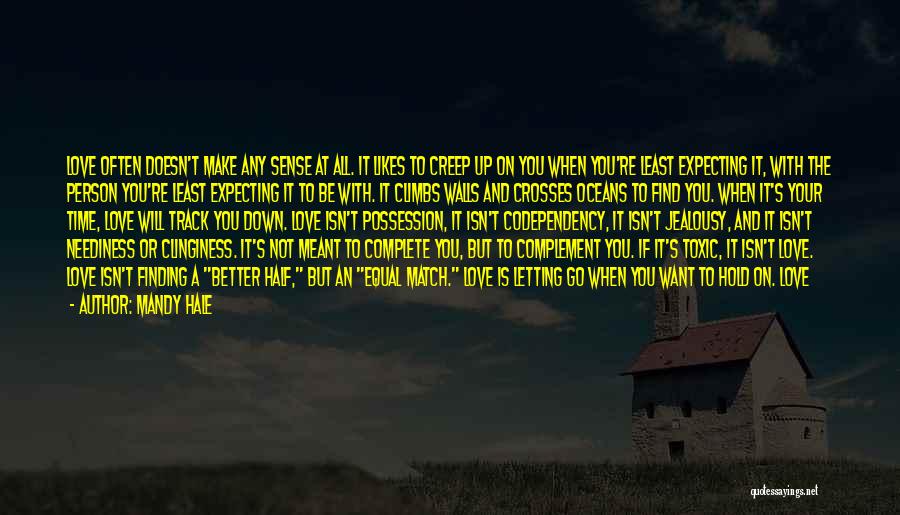 Mandy Hale Quotes: Love Often Doesn't Make Any Sense At All. It Likes To Creep Up On You When You're Least Expecting It,