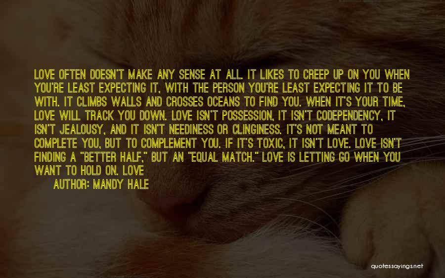 Mandy Hale Quotes: Love Often Doesn't Make Any Sense At All. It Likes To Creep Up On You When You're Least Expecting It,