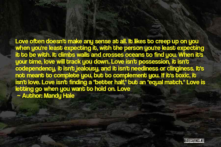 Mandy Hale Quotes: Love Often Doesn't Make Any Sense At All. It Likes To Creep Up On You When You're Least Expecting It,