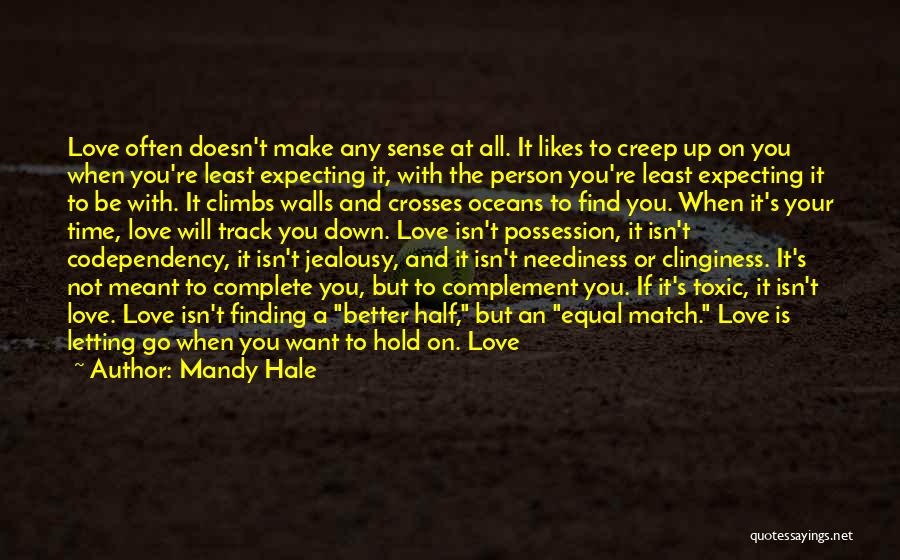 Mandy Hale Quotes: Love Often Doesn't Make Any Sense At All. It Likes To Creep Up On You When You're Least Expecting It,