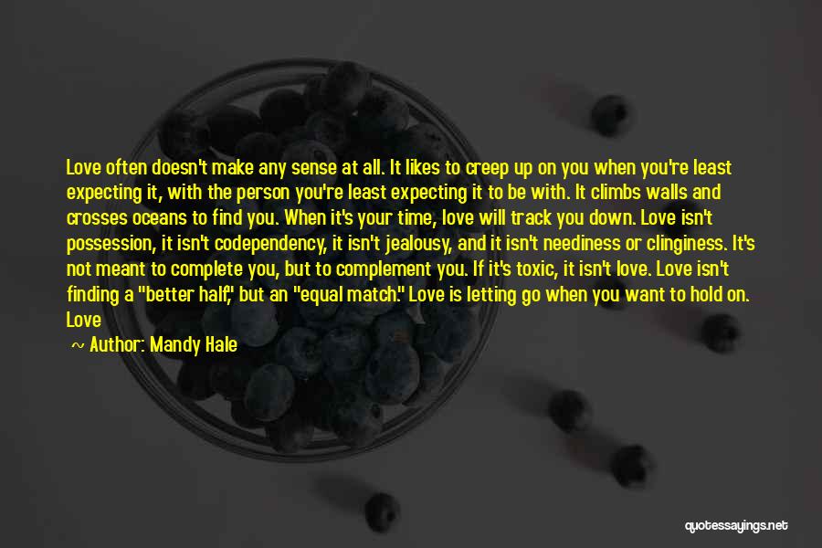 Mandy Hale Quotes: Love Often Doesn't Make Any Sense At All. It Likes To Creep Up On You When You're Least Expecting It,