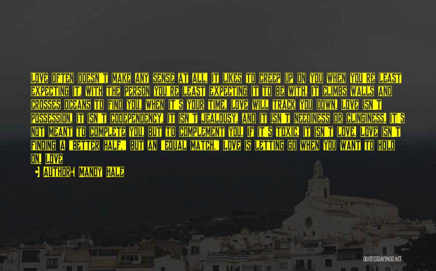 Mandy Hale Quotes: Love Often Doesn't Make Any Sense At All. It Likes To Creep Up On You When You're Least Expecting It,