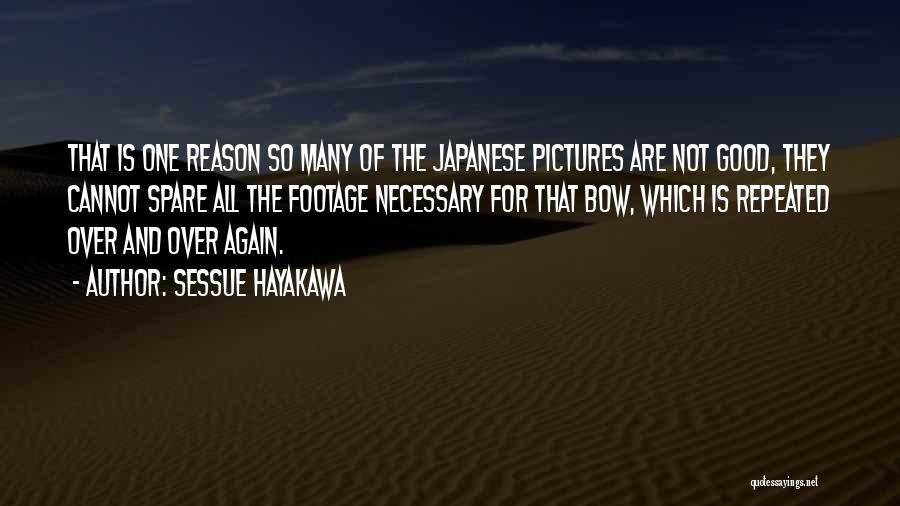 Sessue Hayakawa Quotes: That Is One Reason So Many Of The Japanese Pictures Are Not Good, They Cannot Spare All The Footage Necessary