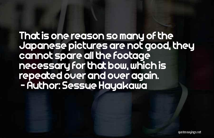 Sessue Hayakawa Quotes: That Is One Reason So Many Of The Japanese Pictures Are Not Good, They Cannot Spare All The Footage Necessary