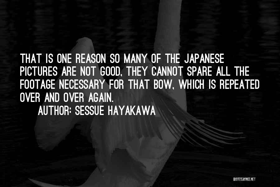 Sessue Hayakawa Quotes: That Is One Reason So Many Of The Japanese Pictures Are Not Good, They Cannot Spare All The Footage Necessary