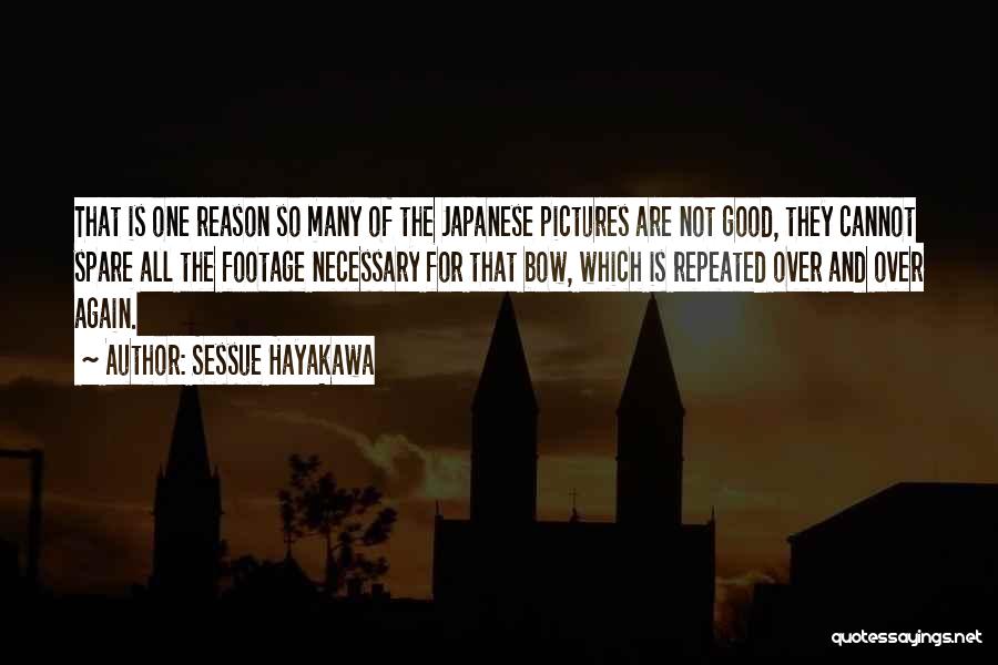 Sessue Hayakawa Quotes: That Is One Reason So Many Of The Japanese Pictures Are Not Good, They Cannot Spare All The Footage Necessary